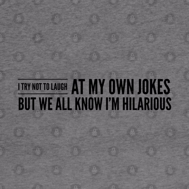 I Try Not To Laugh At My Own Jokes But We All Know I'm Hilarious - Funny Sayings by Textee Store